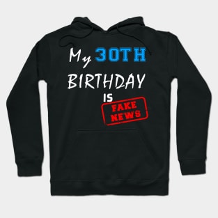 My 30th birthday is fake news Hoodie